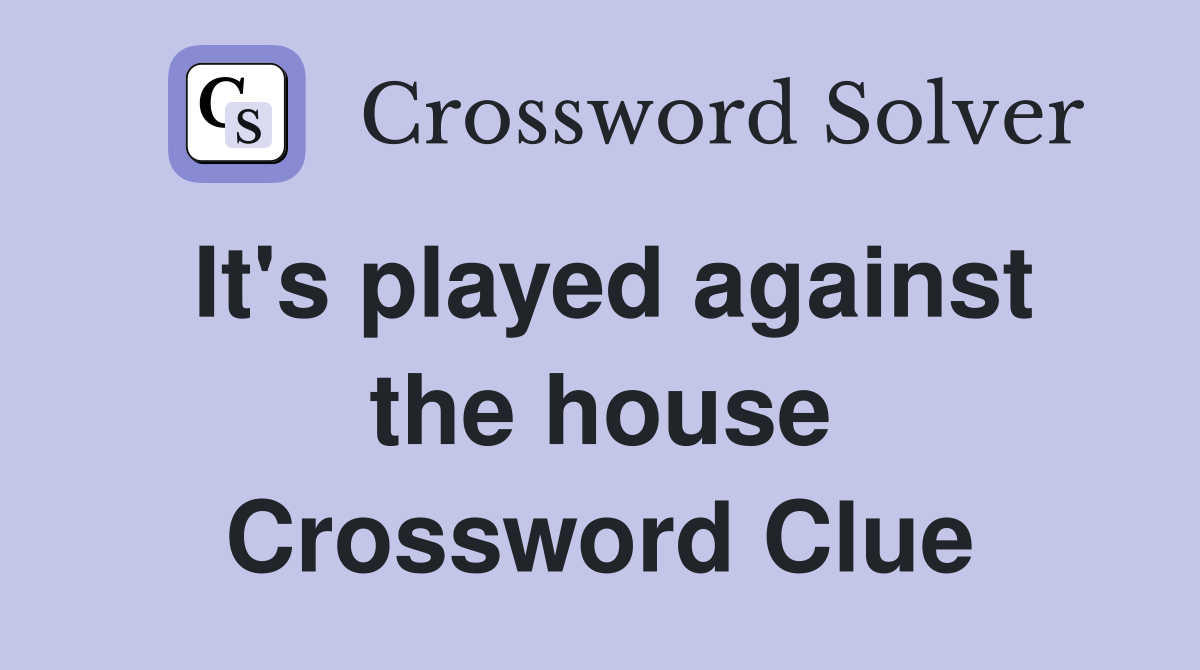 It's played against the house Crossword Clue