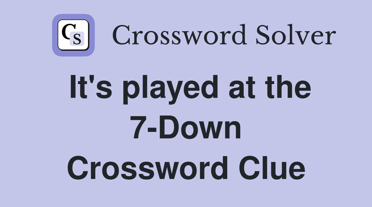 It's played at the 7-Down Crossword Clue