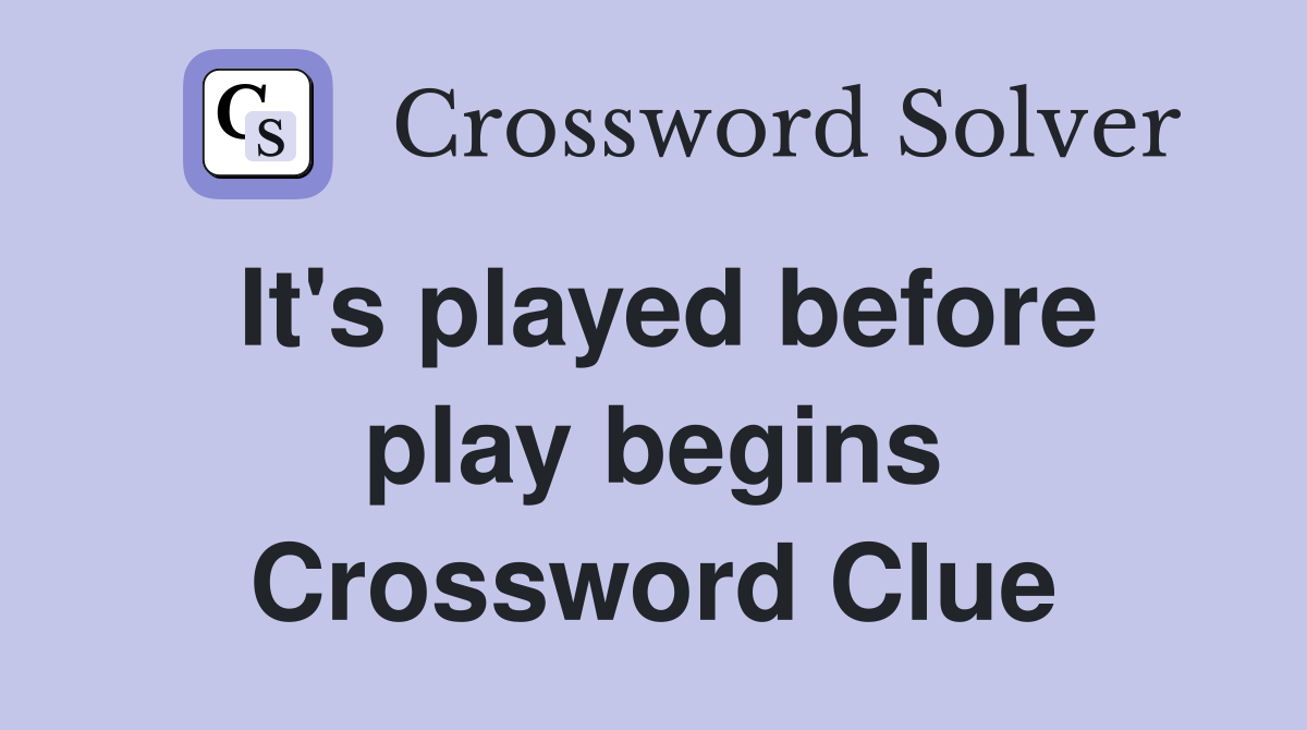 It's played before play begins Crossword Clue