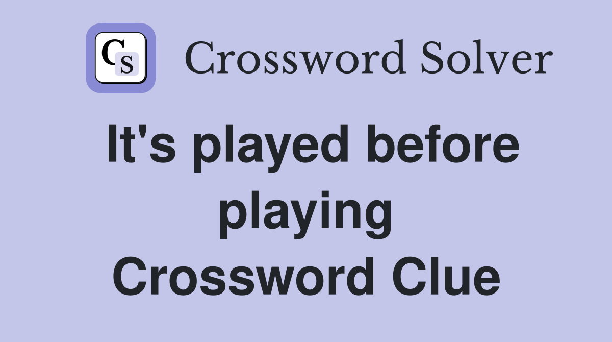 It's played before playing Crossword Clue