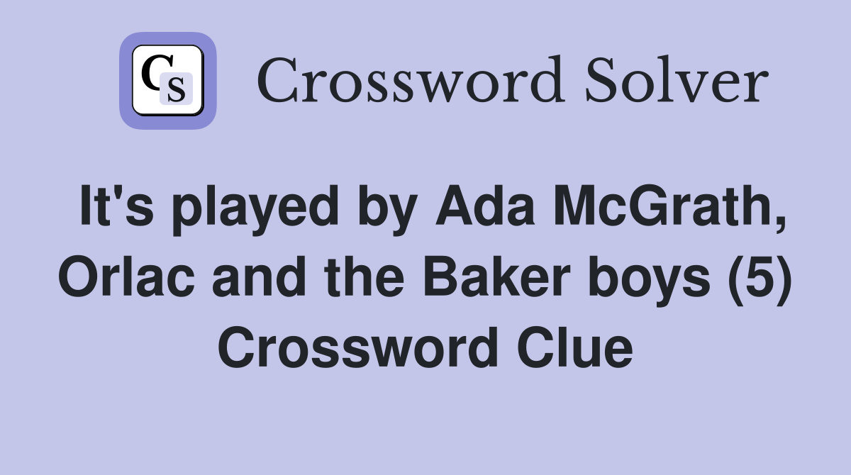 It's played by Ada McGrath, Orlac and the Baker boys (5) Crossword Clue