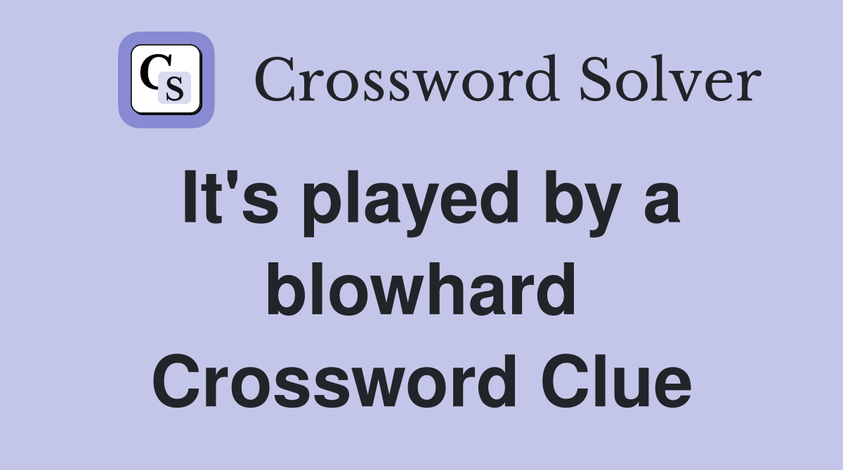 It's played by a blowhard Crossword Clue