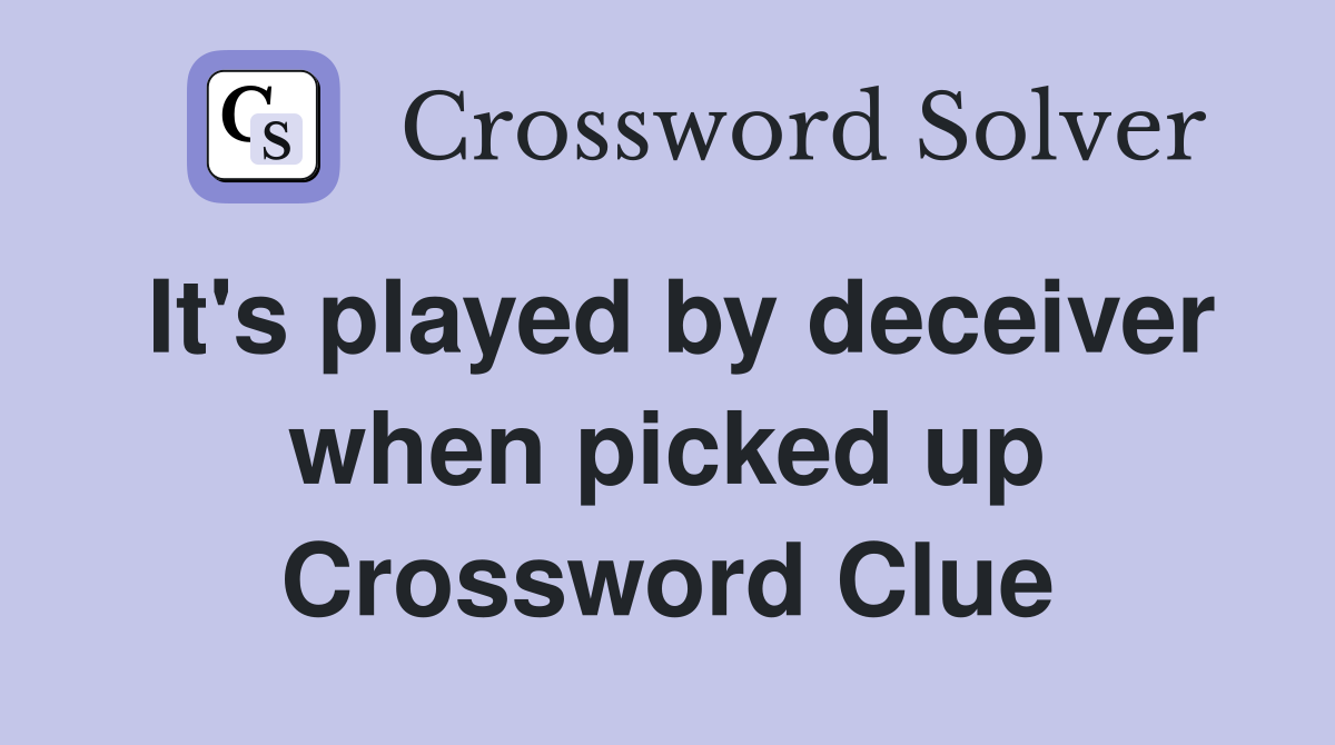 It's played by deceiver when picked up Crossword Clue