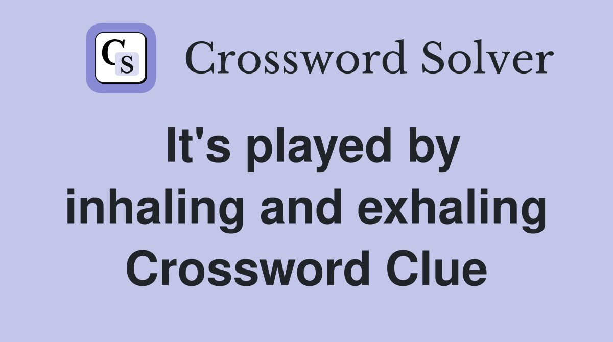 It's played by inhaling and exhaling Crossword Clue