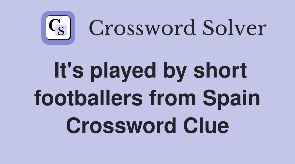It's played by short footballers from Spain Crossword Clue