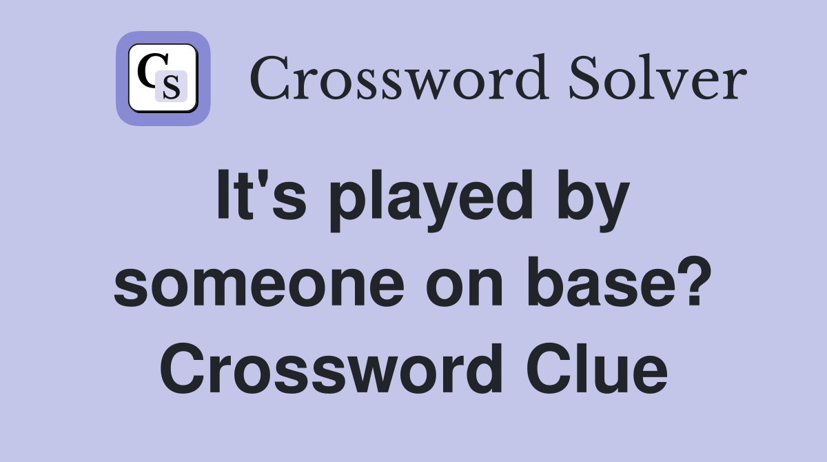 It's played by someone on base? Crossword Clue
