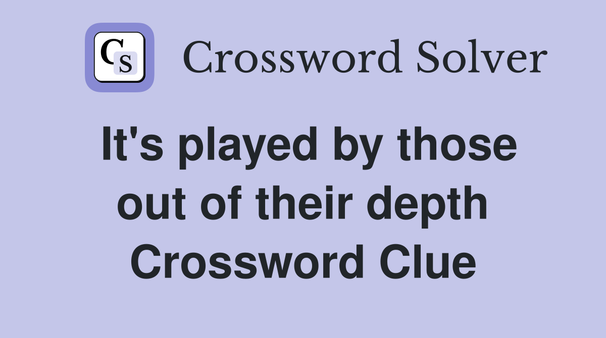 It's played by those out of their depth Crossword Clue
