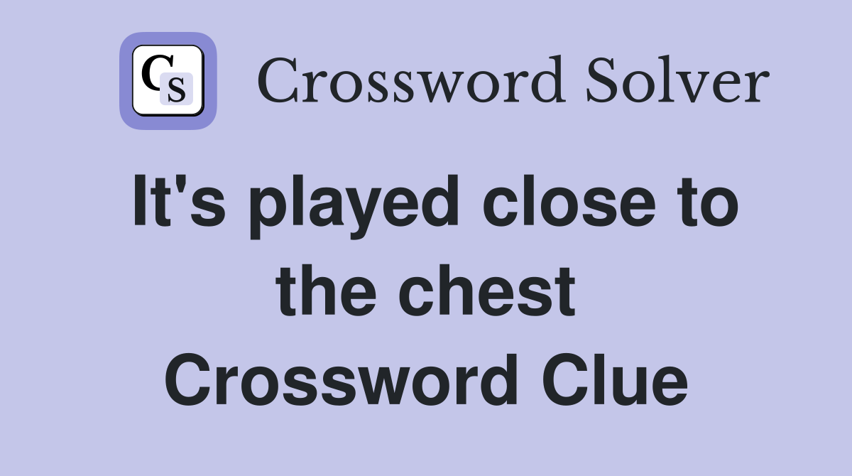 It's played close to the chest Crossword Clue