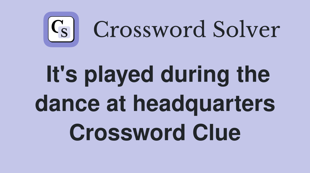 It's played during the dance at headquarters Crossword Clue
