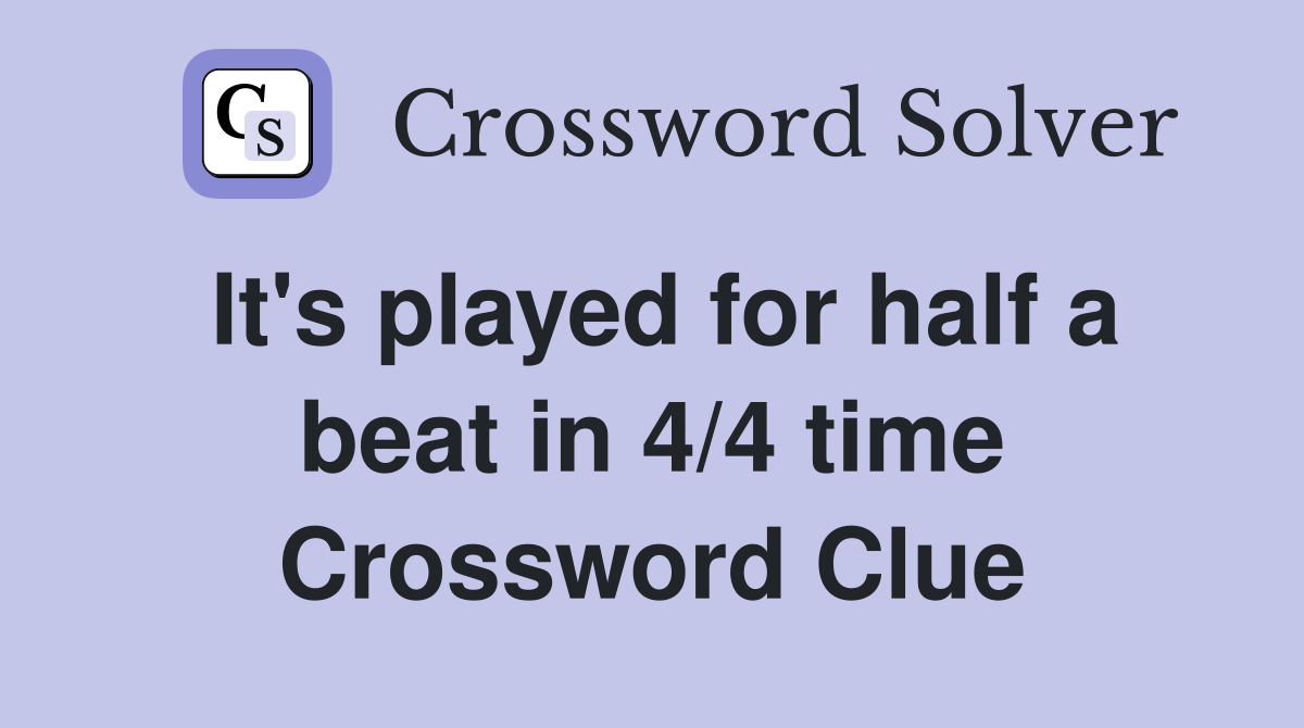 It's played for half a beat in 4/4 time Crossword Clue