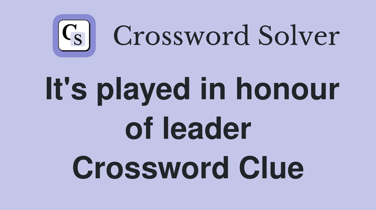 It's played in honour of leader Crossword Clue