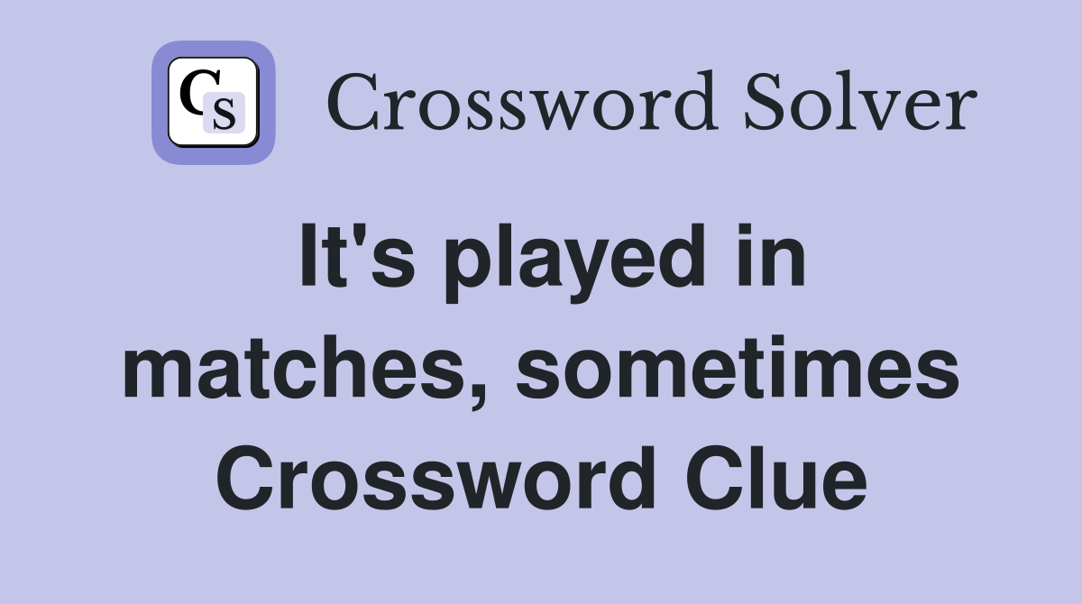 It's played in matches, sometimes Crossword Clue