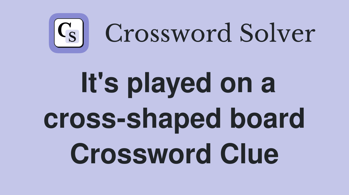 It's played on a cross-shaped board Crossword Clue