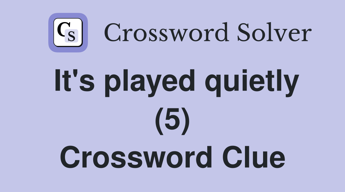 It's played quietly (5) Crossword Clue