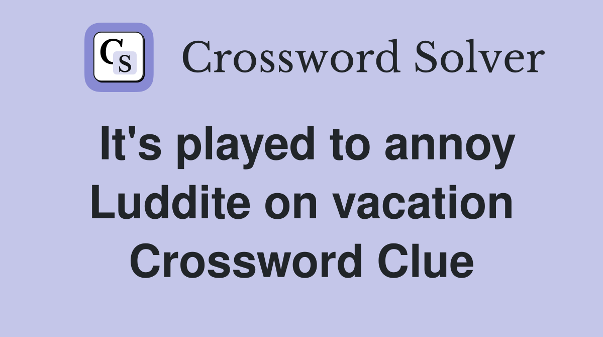 It's played to annoy Luddite on vacation Crossword Clue