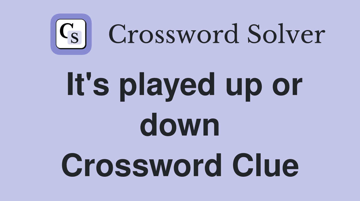 It's played up or down Crossword Clue