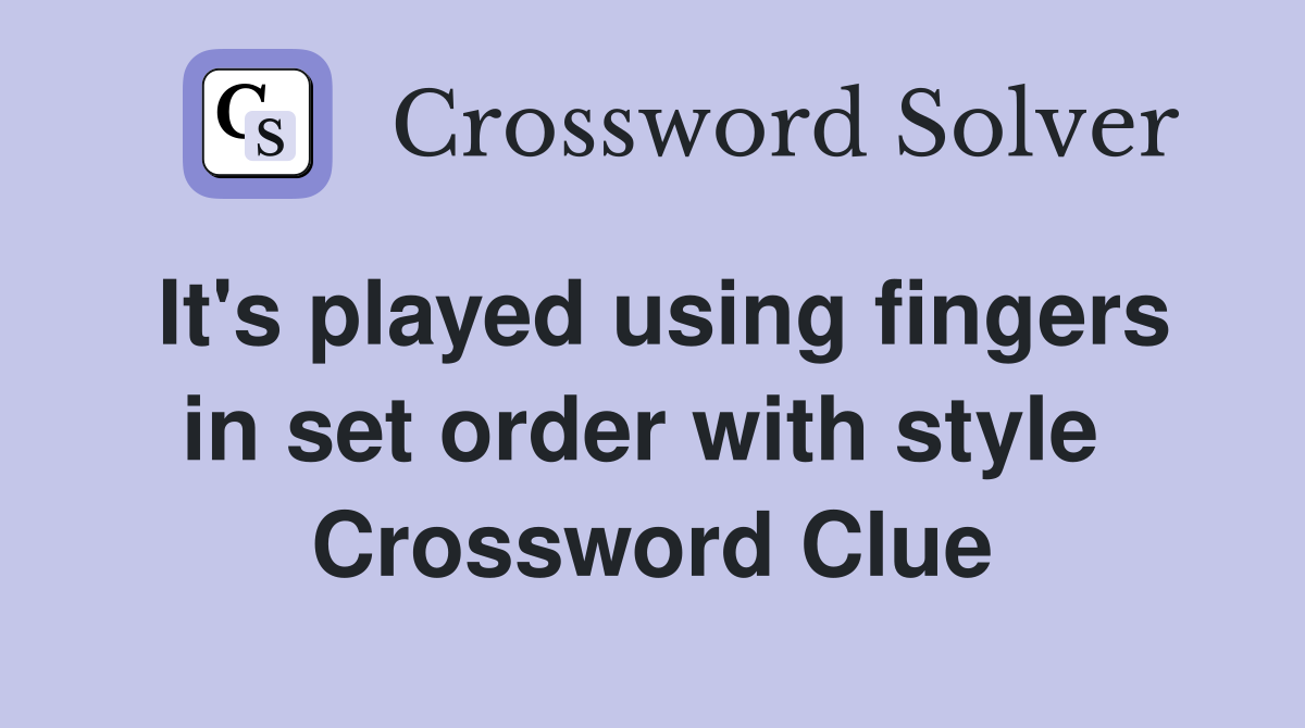 It's played using fingers in set order with style  Crossword Clue