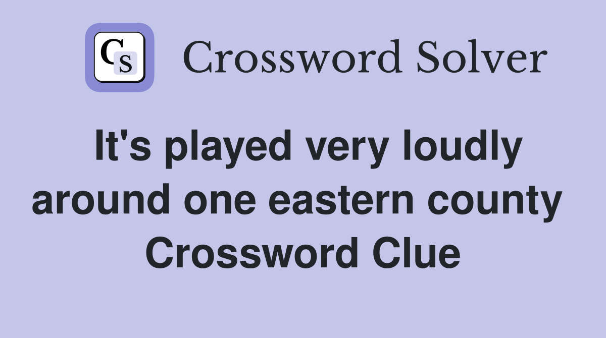 It's played very loudly around one eastern county  Crossword Clue