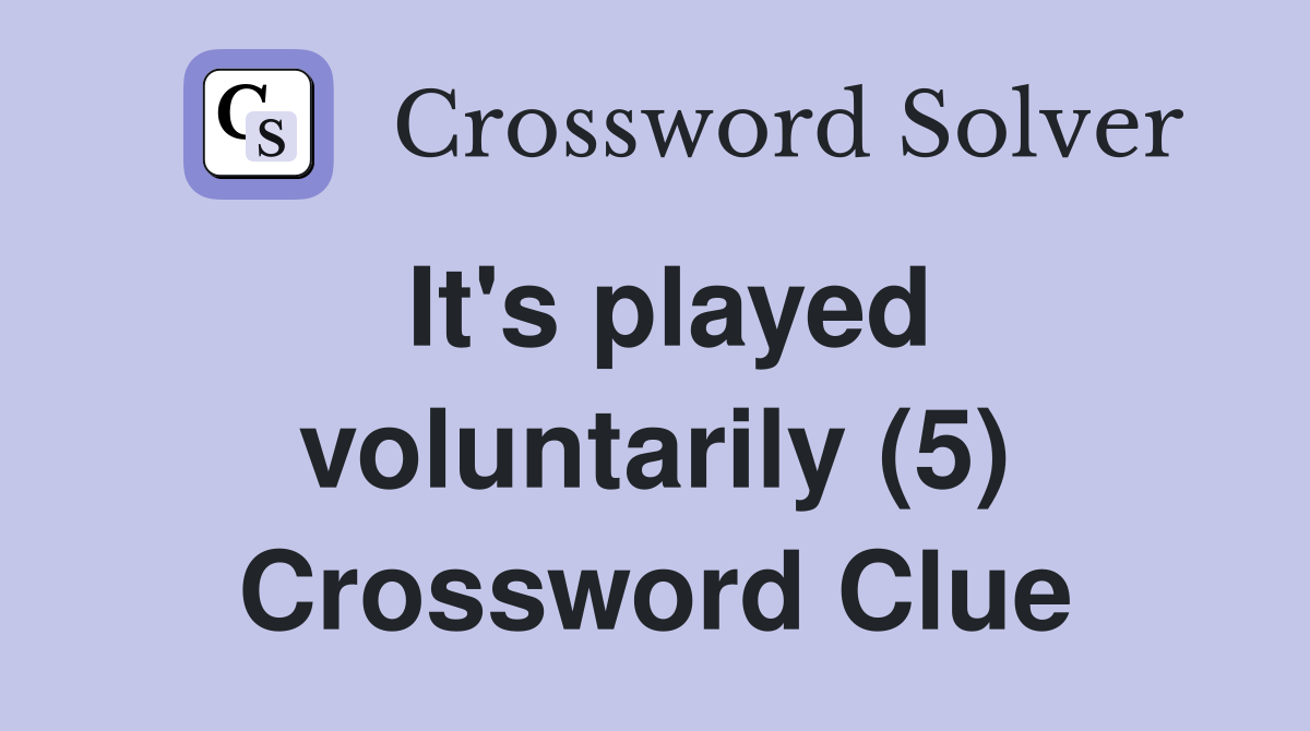 It's played voluntarily (5) Crossword Clue