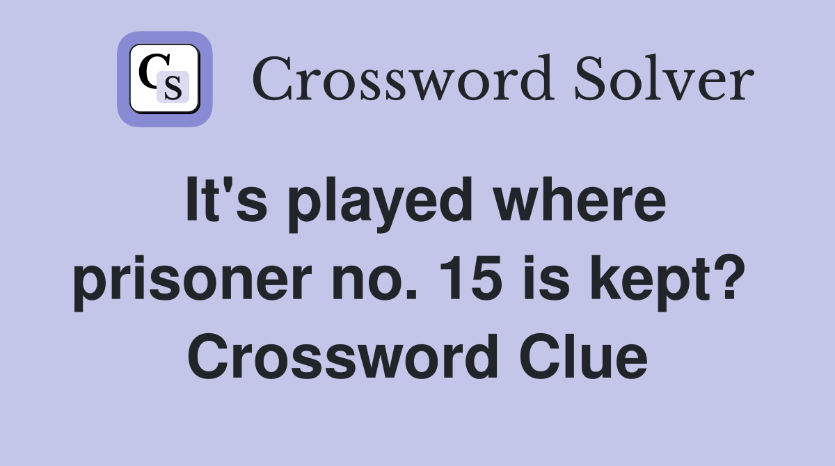 It's played where prisoner no. 15 is kept?  Crossword Clue