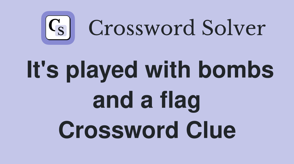 It's played with bombs and a flag Crossword Clue