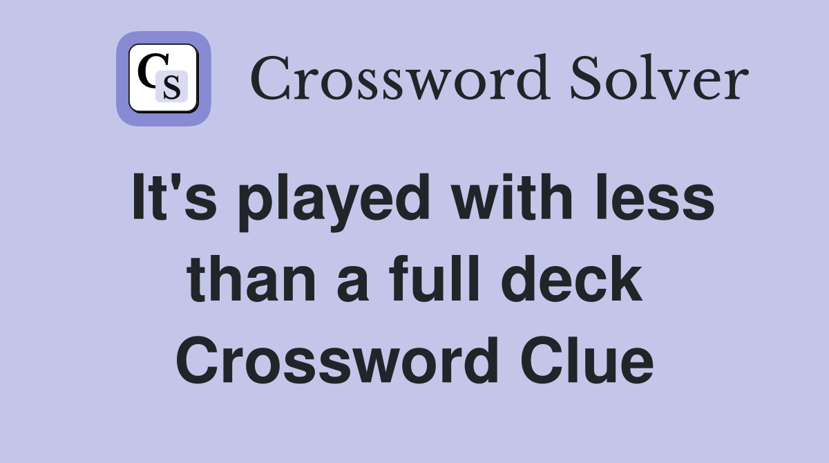 It's played with less than a full deck Crossword Clue