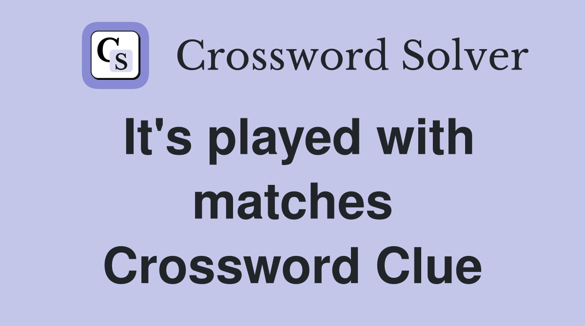 It's played with matches Crossword Clue