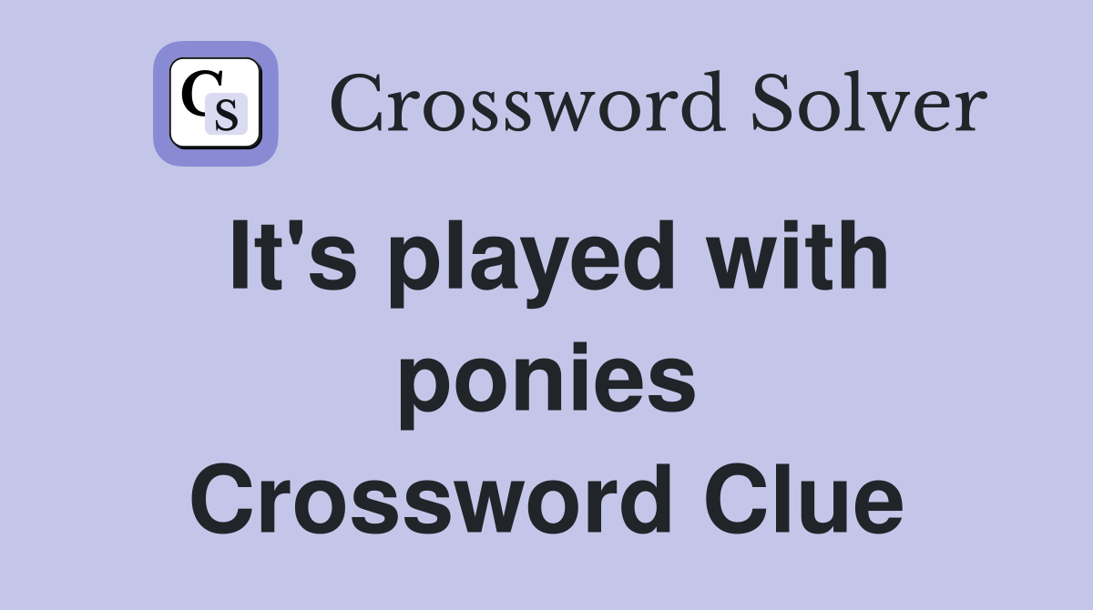 It's played with ponies Crossword Clue