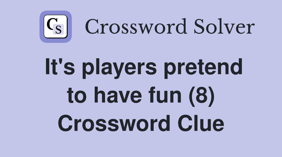 It's players pretend to have fun (8) Crossword Clue