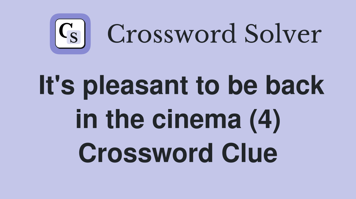 It's pleasant to be back in the cinema (4) Crossword Clue