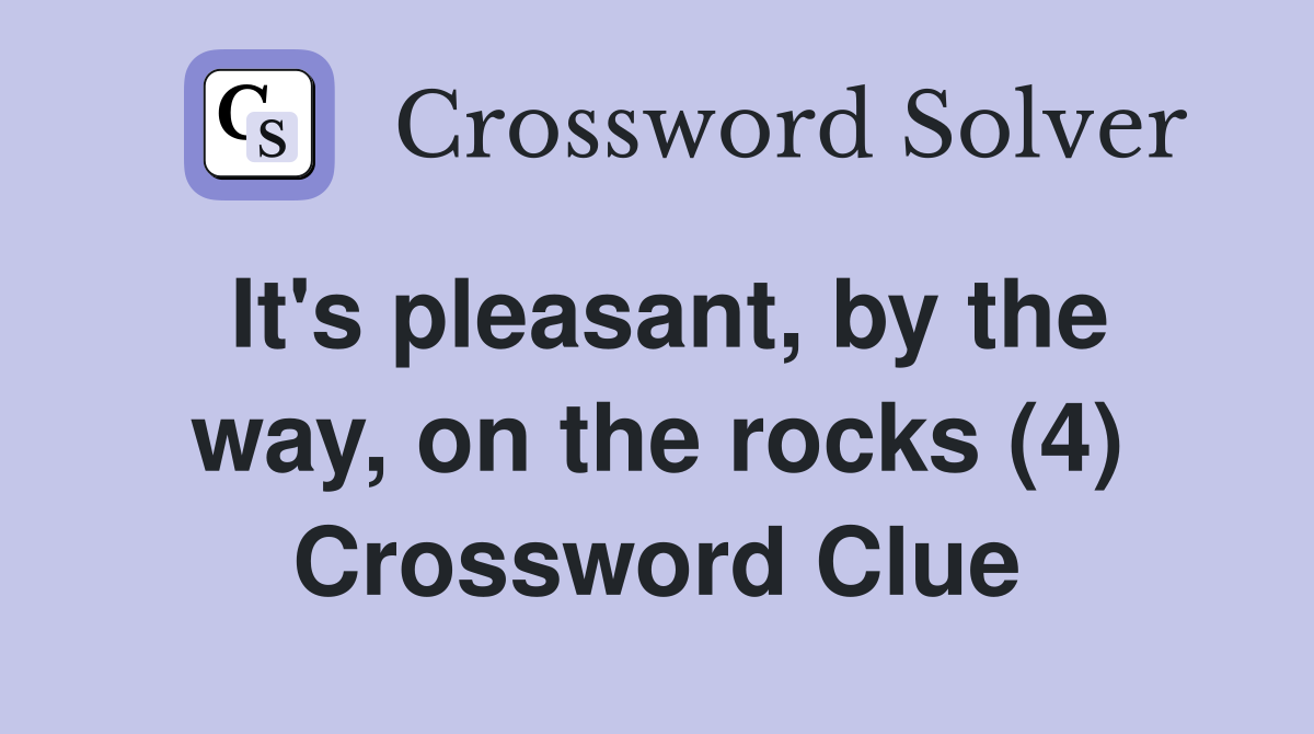 It's pleasant, by the way, on the rocks (4) Crossword Clue