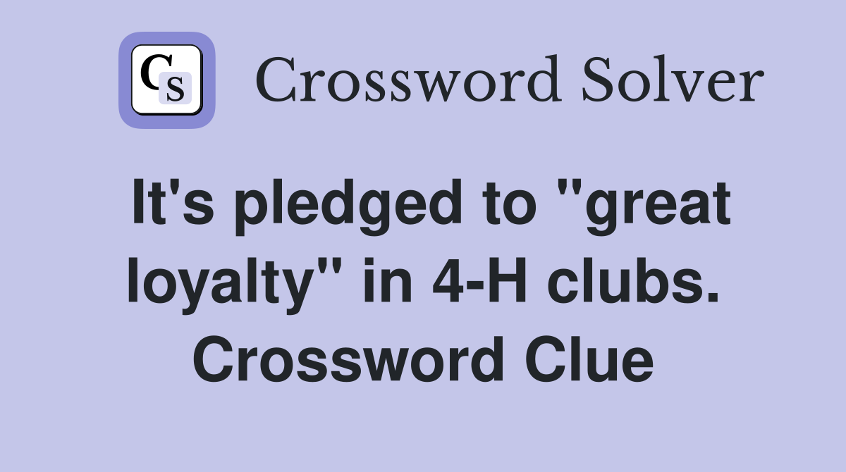 It's pledged to "great loyalty" in 4-H clubs. Crossword Clue