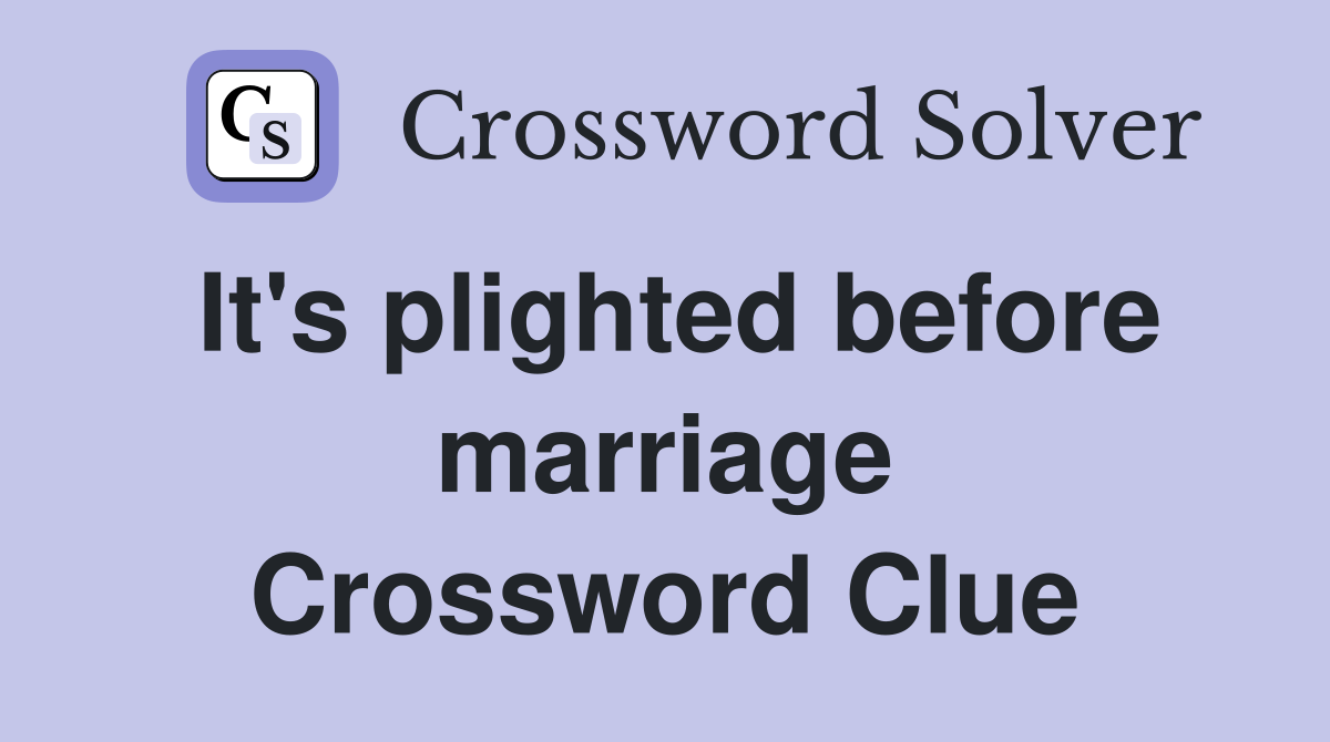 It's plighted before marriage Crossword Clue