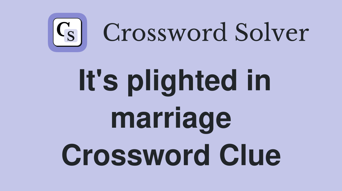 It's plighted in marriage Crossword Clue