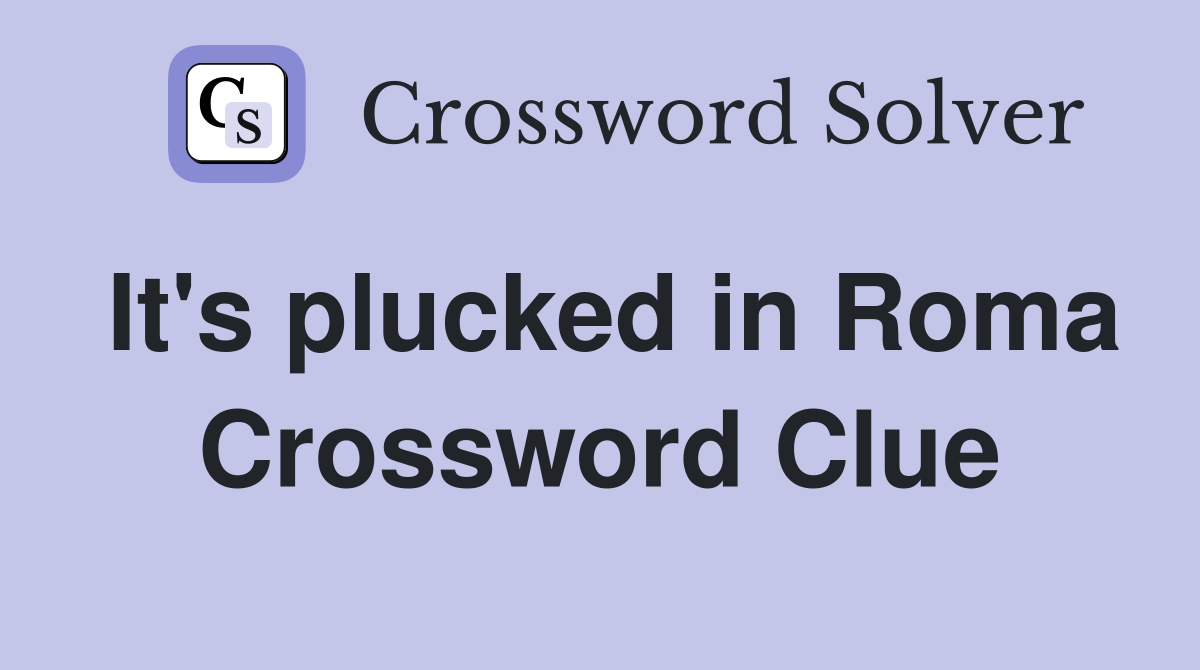It's plucked in Roma Crossword Clue