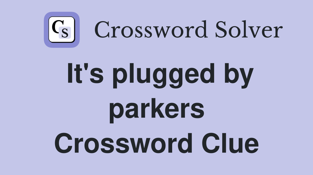 It's plugged by parkers Crossword Clue