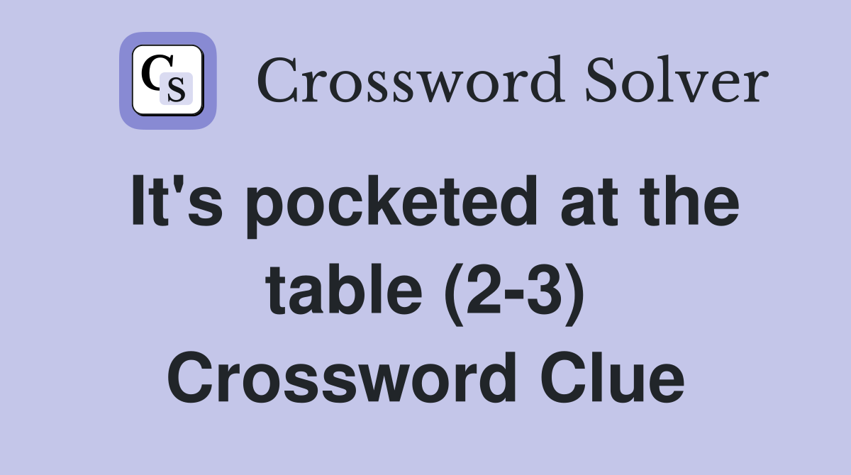 It's pocketed at the table (2-3) Crossword Clue