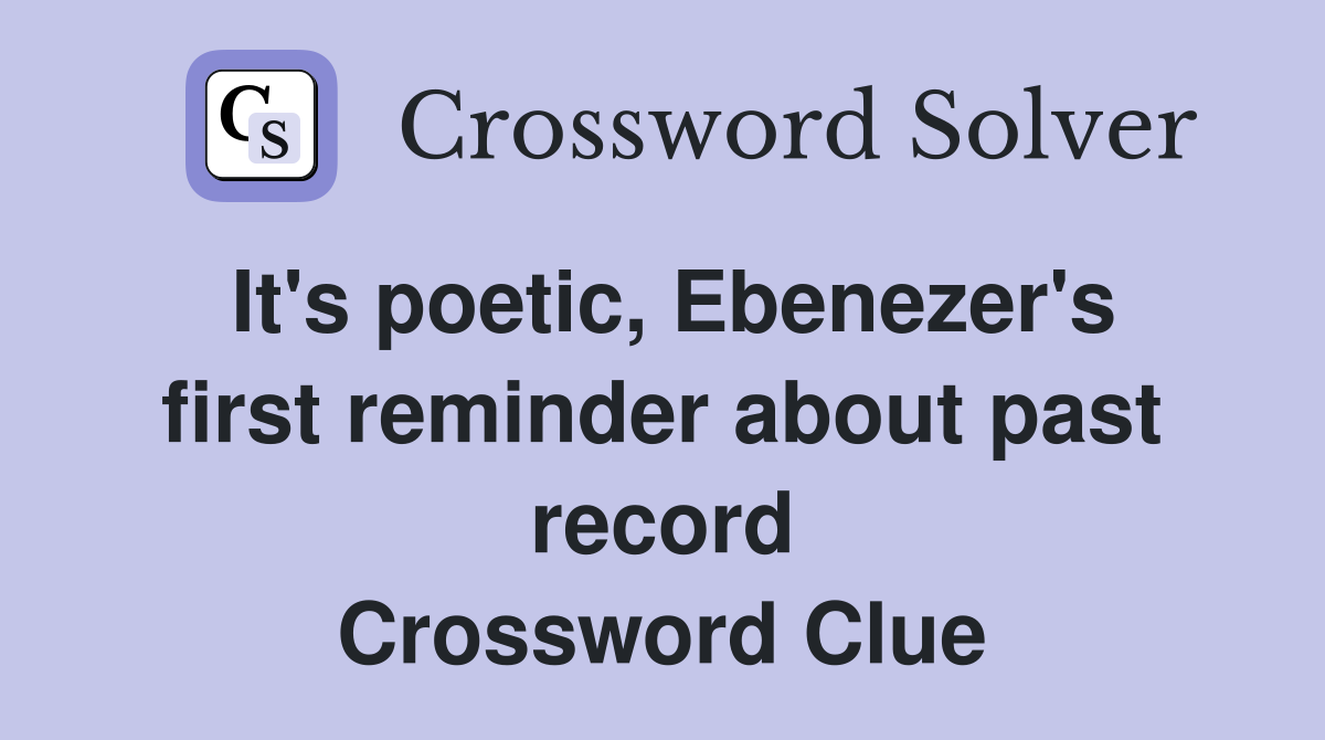 It's poetic, Ebenezer's first reminder about past record Crossword Clue