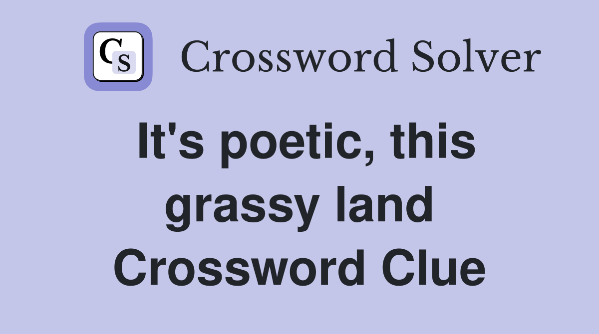 It's poetic, this grassy land Crossword Clue
