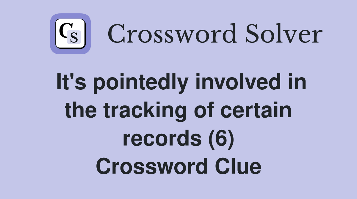 It's pointedly involved in the tracking of certain records (6) Crossword Clue