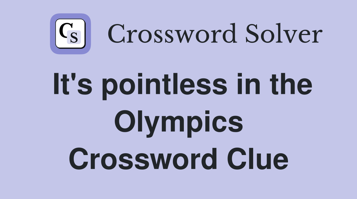 It's pointless in the Olympics Crossword Clue