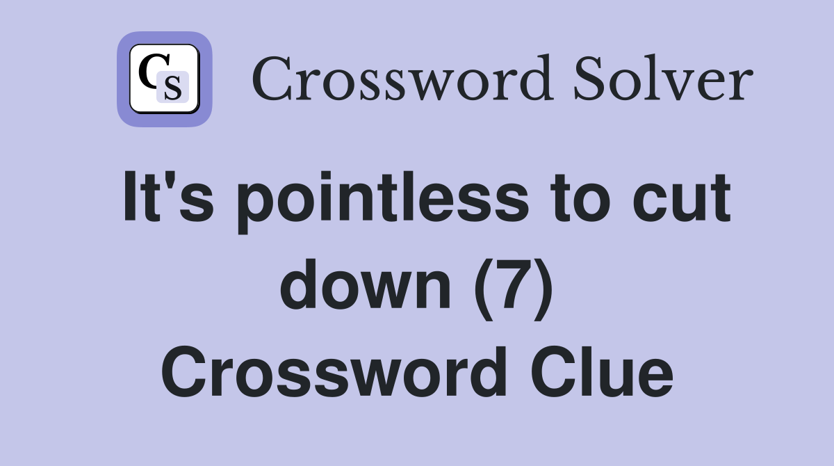It's pointless to cut down (7) Crossword Clue