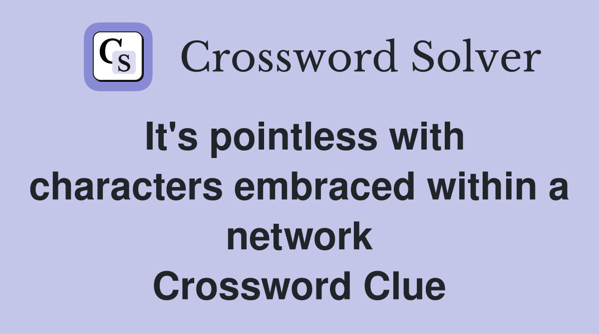 It's pointless with characters embraced within a network Crossword Clue