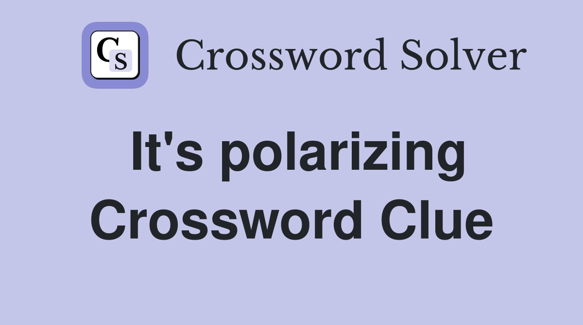 It's polarizing Crossword Clue