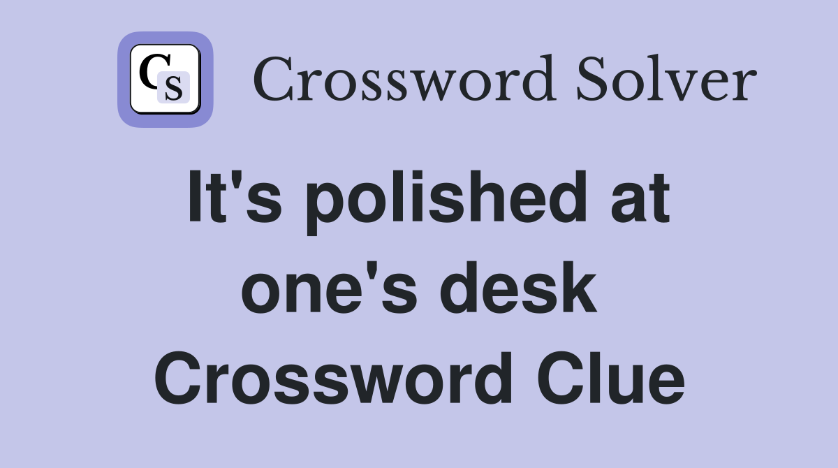 It's polished at one's desk Crossword Clue