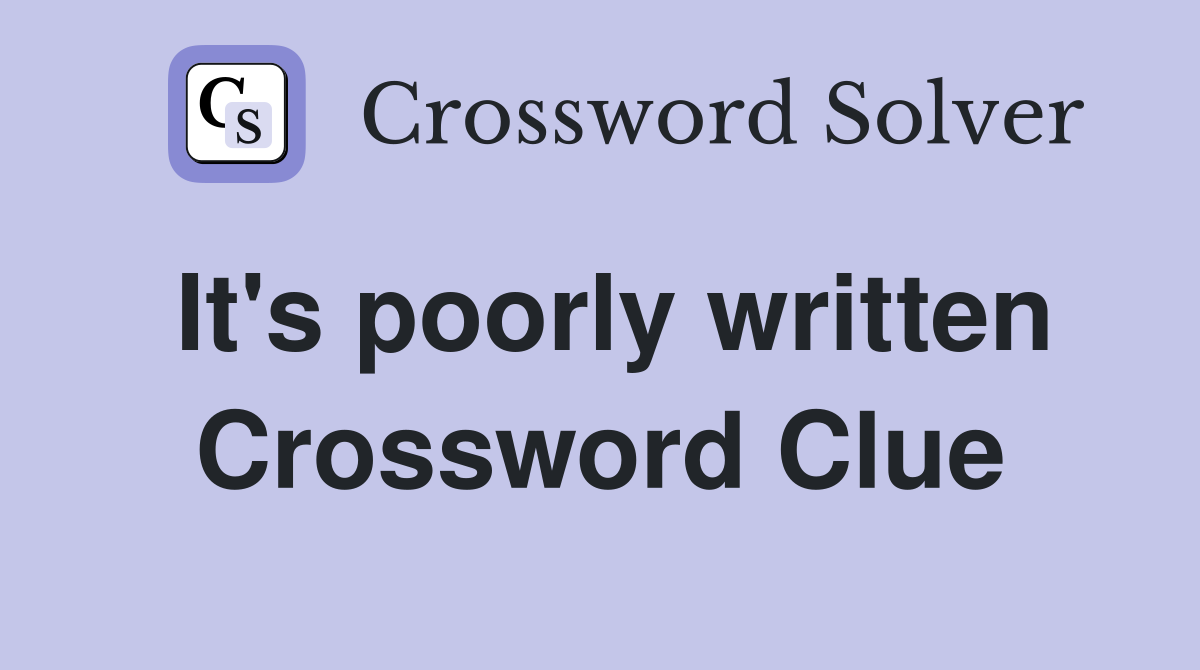 It's poorly written Crossword Clue