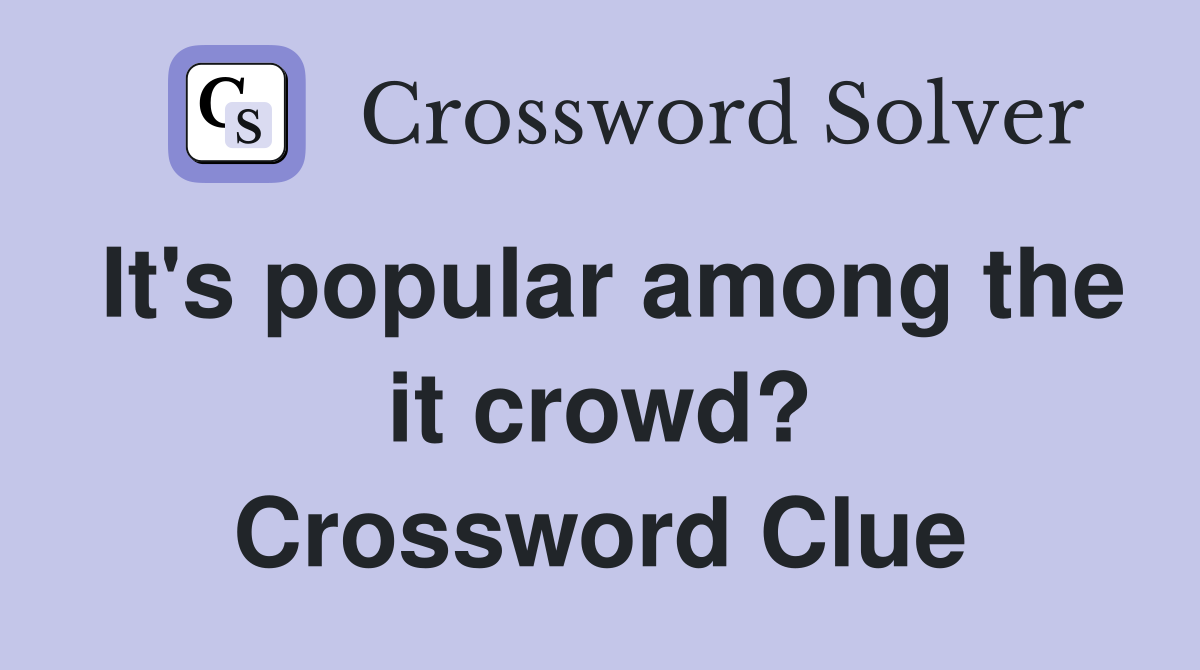 It's popular among the it crowd? Crossword Clue