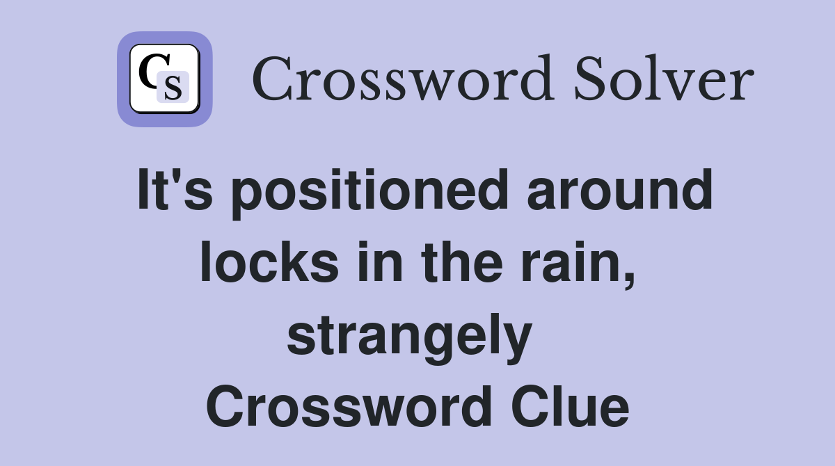 It's positioned around locks in the rain, strangely  Crossword Clue