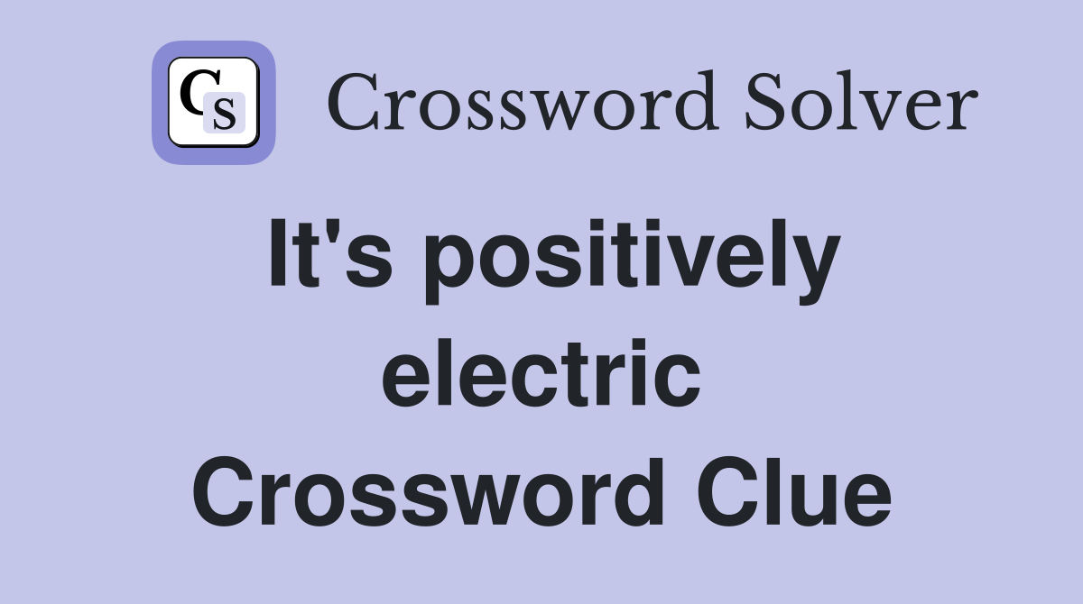 It's positively electric Crossword Clue
