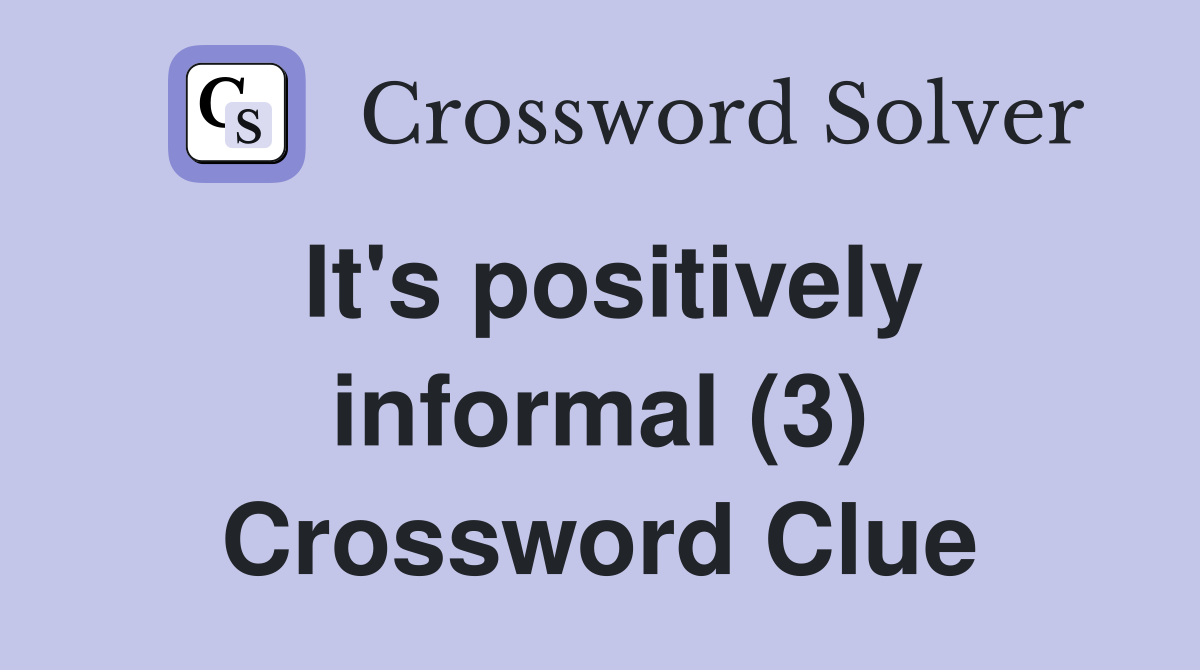 It's positively informal (3) Crossword Clue